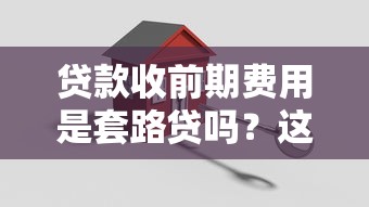 贷款收前期费用是套路贷吗？这些关键点帮你避坑