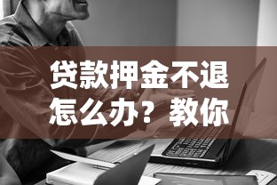 贷款押金不退怎么办？教你合法维权步骤与技巧