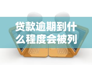 贷款逾期到什么程度会被列入失信名单？这些后果你必须知道