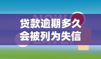 贷款逾期多久会被列为失信人？关键时间节点解析