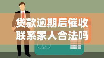 贷款逾期后催收联系家人合法吗？这些应对方法你要知道