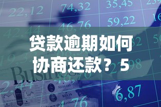 贷款逾期如何协商还款？5个实用技巧助你化解危机