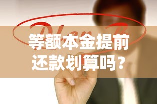 等额本金提前还款划算吗？详解贷款理财中的关键决策