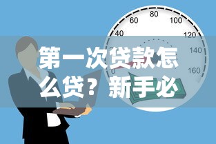 第一次贷款怎么贷？新手必看的10个注意事项
