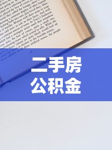 二手房公积金贷款申请全攻略：条件、流程与注意事项解析