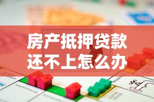 房产抵押贷款还不上怎么办？5个实用解决方案帮你止损