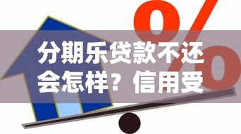 分期乐贷款不还会怎样？信用受损、法律风险与应对方案