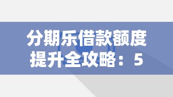 分期乐借款额度提升全攻略：5个实用技巧轻松提高额度