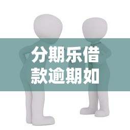 分期乐借款逾期如何应对？协商还款流程与贷款理财建议