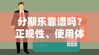 分期乐靠谱吗？正规性、使用体验及征信影响全解析