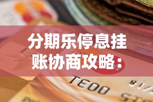 分期乐停息挂账协商攻略：贷款用户必看的5个关键步骤