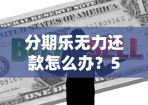 分期乐无力还款怎么办？5个实用解决办法帮你化解危机