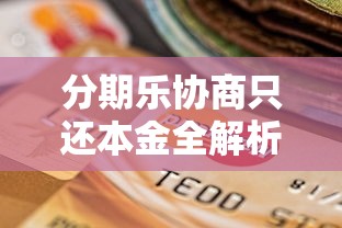分期乐协商只还本金全解析|贷款用户必看避坑指南 分期乐协商只还本金全解析|贷款用户必看避坑指南