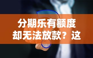 分期乐有额度却无法放款？这7个原因和解决办法要了解！