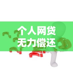 个人网贷无力偿还怎么办？5个有效解决策略助你脱困