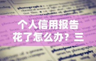 个人信用报告花了怎么办？三步教你快速恢复良好征信