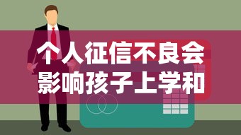 个人征信不良会影响孩子上学和贷款吗？关键知识点解析