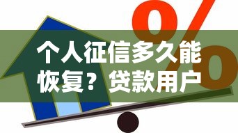 个人征信多久能恢复？贷款用户必看的信用修复指南