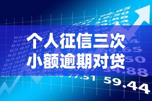 个人征信三次小额逾期对贷款理财的影响及应对方案