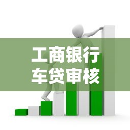 工商银行车贷审核要求全解析：普通人申请要注意哪些细节