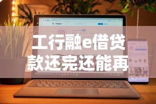 工行融e借贷款还完还能再借吗？5个关键点说透规则