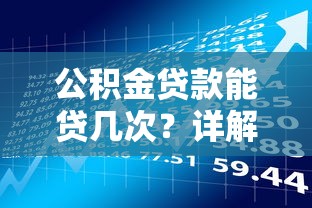 公积金贷款能贷几次？详解政策限制与贷款理财规划