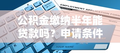 公积金缴纳半年能贷款吗？申请条件及避坑指南