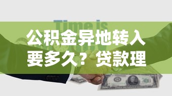 公积金异地转入要多久？贷款理财必知的时间与流程