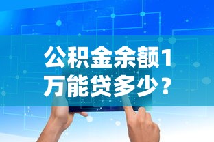 公积金余额1万能贷多少？贷款额度测算与理财规划全解析