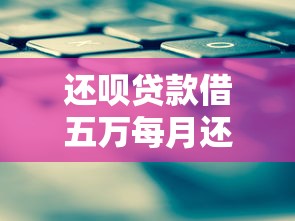 还呗贷款借五万每月还多少？利息计算与还款方案解析
