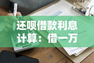 还呗借款利息计算:借一万一年费用及真实经历分享 还呗借款利息计算:借一万一年费用及真实经历分享
