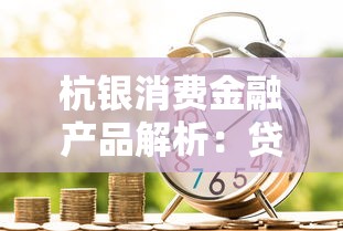 杭银消费金融产品解析：贷款理财如何选？