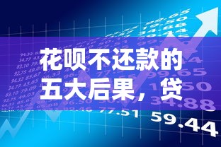 花呗不还款的五大后果，贷款理财用户必读