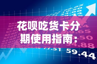 花呗吃货卡分期使用指南：贷款理财必看攻略