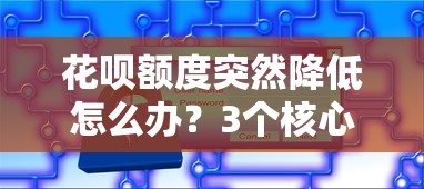花呗额度突然降低怎么办？3个核心原因+5步恢复技巧