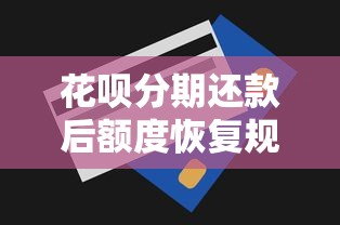 花呗分期还款后额度恢复规则及理财技巧