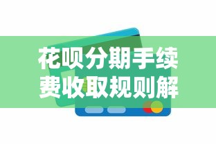 花呗分期手续费收取规则解析:每期都要支付吗?贷款理财必知要点 花呗分期手续费收取规则解析:每期都要支付吗?贷款理财必知要点