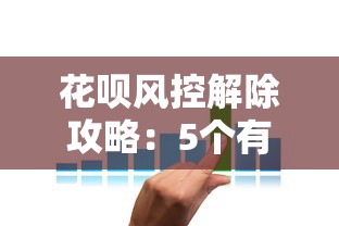 花呗风控解除攻略:5个有效方法帮你恢复额度 花呗风控解除攻略:5个有效方法帮你恢复额度