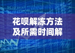 花呗解冻方法及所需时间解析｜贷款理财必看指南