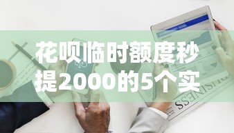 花呗临时额度秒提2000的5个实用方法，快速解决资金需求