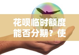 花呗临时额度能否分期？使用规则与理财风险全解析