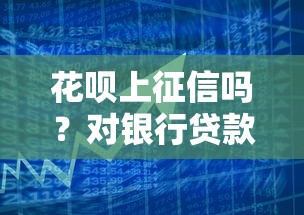 花呗上征信吗？对银行贷款的影响与应对策略分析
