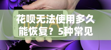 花呗无法使用多久能恢复？5种常见原因及解决办法
