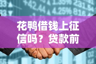 花鸭借钱上征信吗？贷款前必看的征信影响与理财建议