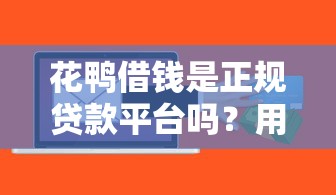 花鸭借钱是正规贷款平台吗？用户真实体验与理财风险解析