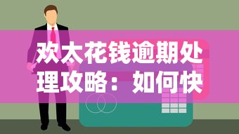 欢太花钱逾期处理攻略：如何快速补救信用问题