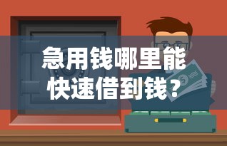 急用钱哪里能快速借到钱？这5个低门槛借款渠道值得试试