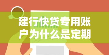 建行快贷专用账户为什么是定期？解析定期管理的好处与逻辑
