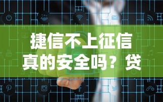 捷信不上征信真的安全吗？贷款前必看的三大风险与应对策略
