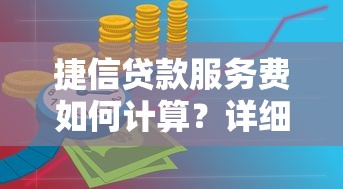 捷信贷款服务费如何计算？详细解析收费规则与注意事项